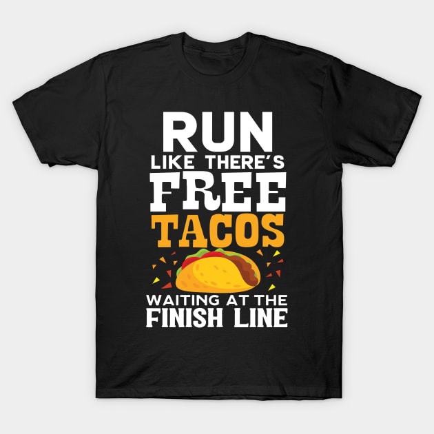 Run Like There's Free Tacos Waiting At The Finish Line T-Shirt by Eugenex